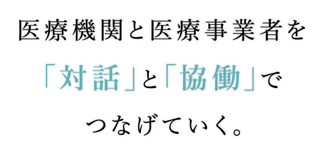 医療機関と医療事業者を「対話」と「協働」でつなげていく。